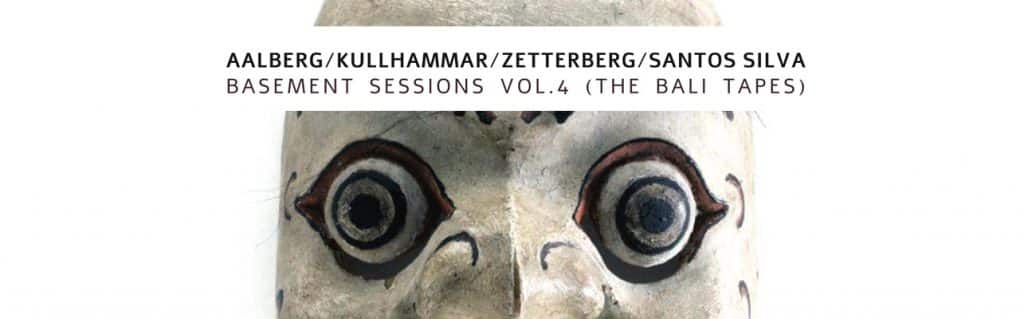 Avant Scena | Aalberg, Kullhammar, Zetterber & Santos Silva – Basement Sessions Vol.4 (The Bali Tapes)